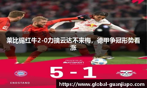 莱比锡红牛2-0力擒云达不来梅,德甲争冠形势看涨